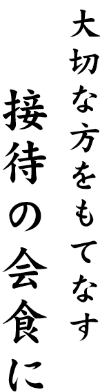 大切な方をもてなす接待の会食に