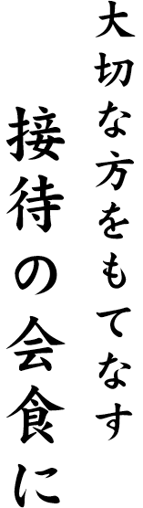 大切な方をもてなす接待の会食に